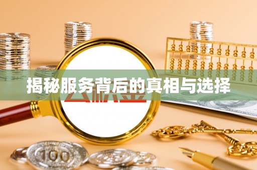 阿城揭秘服务背后的真相与选择