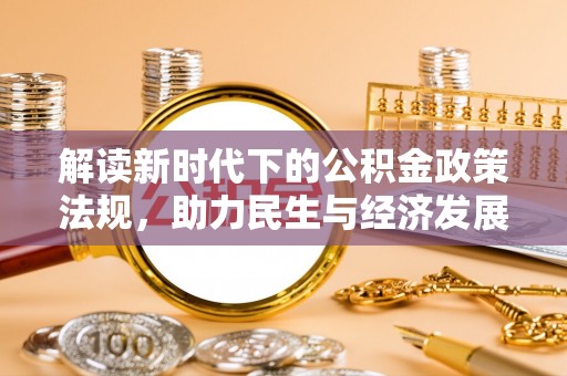 阿城解读新时代下的公积金政策法规，助力民生与经济发展
