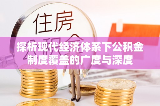 阿城探析现代经济体系下公积金制度覆盖的广度与深度