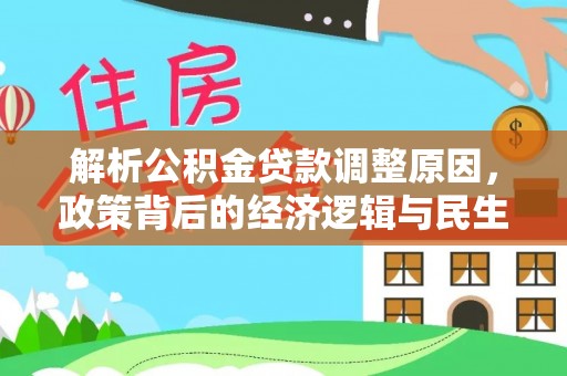 阿城解析公积金贷款调整原因，政策背后的经济逻辑与民生影响