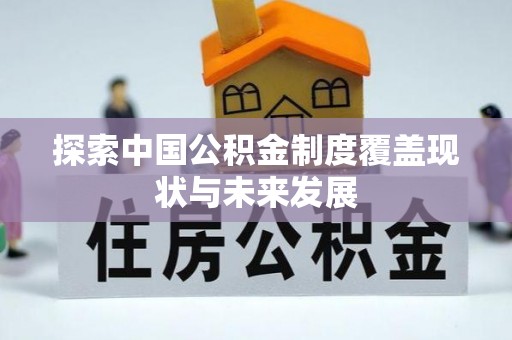 阿城探索中国公积金制度覆盖现状与未来发展