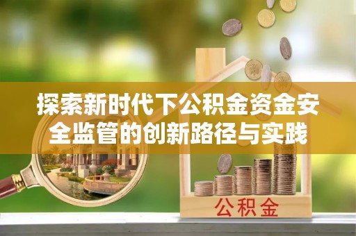 阿城探索新时代下公积金资金安全监管的创新路径与实践