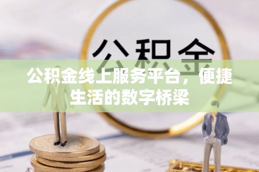 阿城公积金线上服务平台，便捷生活的数字桥梁
