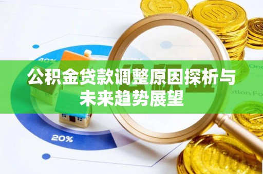 阿城公积金贷款调整原因探析与未来趋势展望