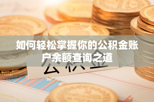 阿城如何轻松掌握你的公积金账户余额查询之道