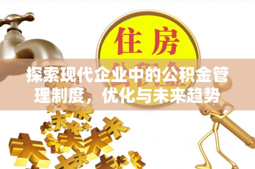 阿城探索现代企业中的公积金管理制度，优化与未来趋势