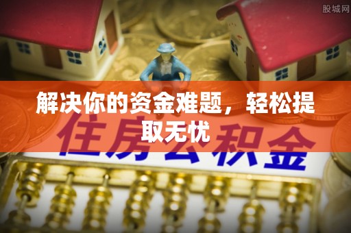 阿城解决你的资金难题，轻松提取无忧
