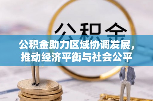 阿城公积金助力区域协调发展，推动经济平衡与社会公平