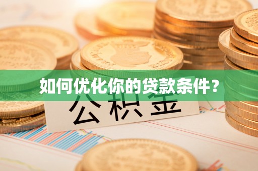 阿城如何优化你的贷款条件？