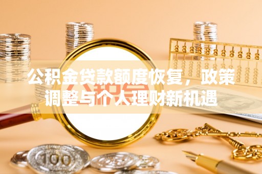阿城公积金贷款额度恢复，政策调整与个人理财新机遇