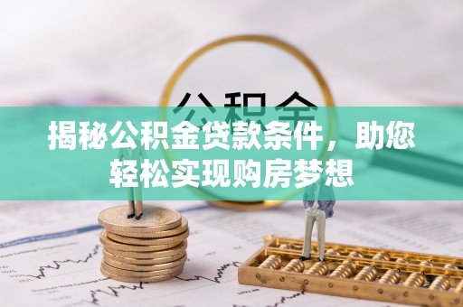 阿城揭秘公积金贷款条件，助您轻松实现购房梦想