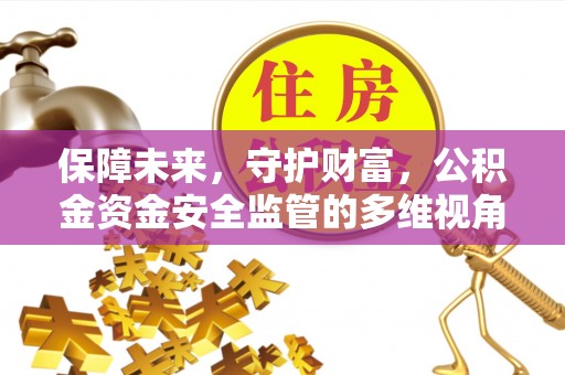 阿城保障未来，守护财富，公积金资金安全监管的多维视角