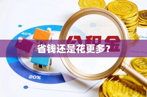阿城省钱还是花更多？