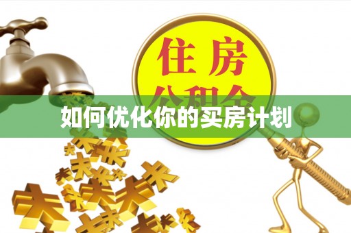 阿城如何优化你的买房计划
