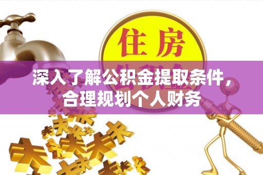阿城深入了解公积金提取条件，合理规划个人财务