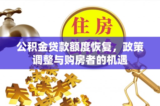 阿城公积金贷款额度恢复，政策调整与购房者的机遇