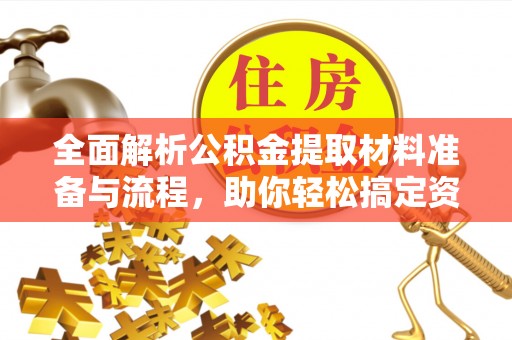阿城全面解析公积金提取材料准备与流程，助你轻松搞定资金提取