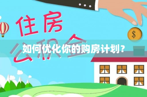 阿城如何优化你的购房计划？