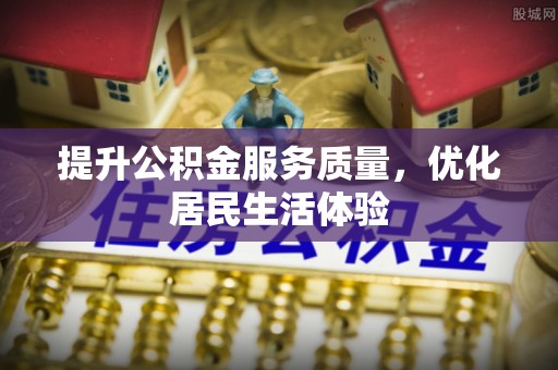阿城提升公积金服务质量，优化居民生活体验