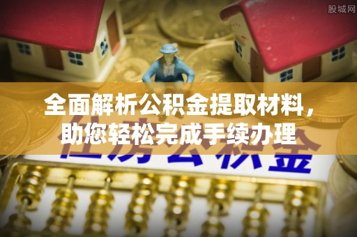 阿城全面解析公积金提取材料，助您轻松完成手续办理