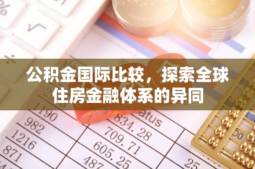 阿城公积金国际比较，探索全球住房金融体系的异同