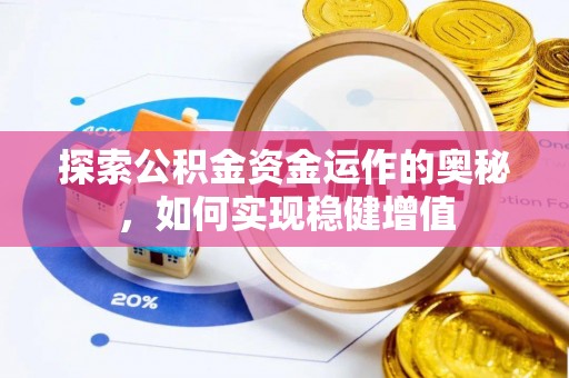 阿城探索公积金资金运作的奥秘，如何实现稳健增值