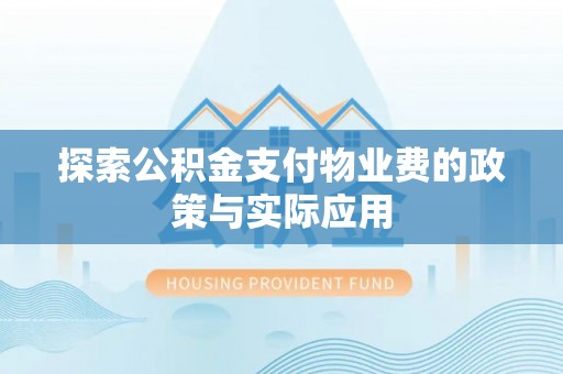阿城探索公积金支付物业费的政策与实际应用