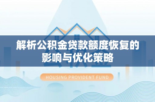 阿城解析公积金贷款额度恢复的影响与优化策略