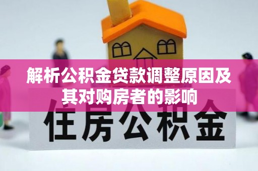 阿城解析公积金贷款调整原因及其对购房者的影响