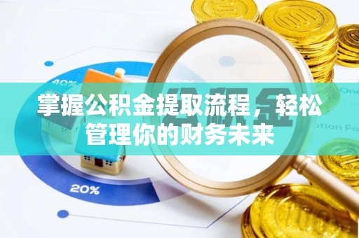 阿城掌握公积金提取流程，轻松管理你的财务未来