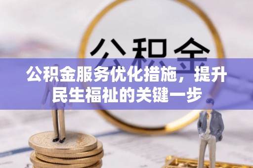 阿城公积金服务优化措施，提升民生福祉的关键一步