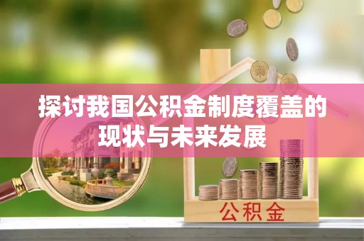 阿城探讨我国公积金制度覆盖的现状与未来发展