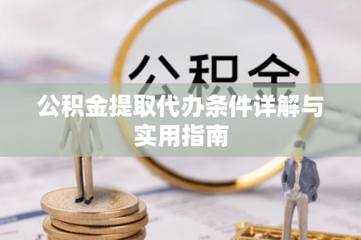 阿城公积金提取代办条件详解与实用指南