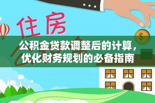 阿城公积金贷款调整后的计算，优化财务规划的必备指南