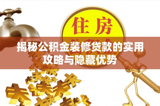 阿城揭秘公积金装修贷款的实用攻略与隐藏优势