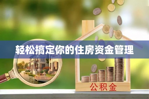 阿城轻松搞定你的住房资金管理