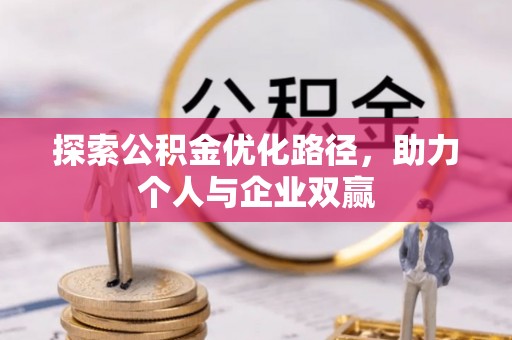 阿城探索公积金优化路径，助力个人与企业双赢