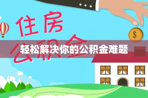 阿城轻松解决你的公积金难题