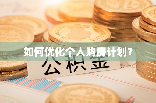 阿城如何优化个人购房计划？