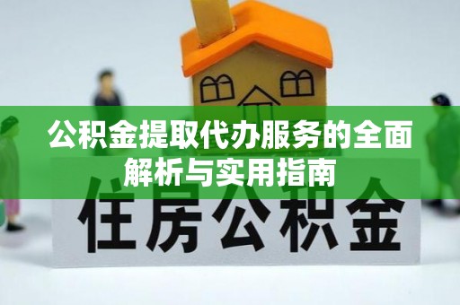 阿城公积金提取代办服务的全面解析与实用指南