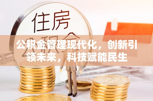 阿城公积金管理现代化，创新引领未来，科技赋能民生