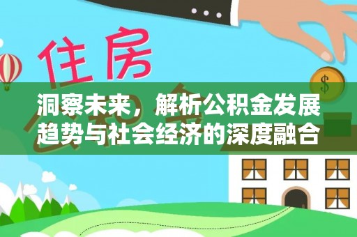 阿城洞察未来，解析公积金发展趋势与社会经济的深度融合