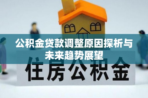 阿城公积金贷款调整原因探析与未来趋势展望