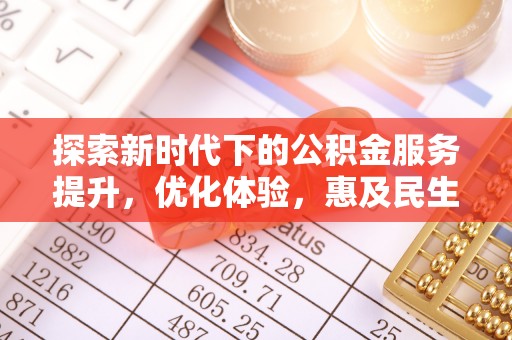 阿城探索新时代下的公积金服务提升，优化体验，惠及民生