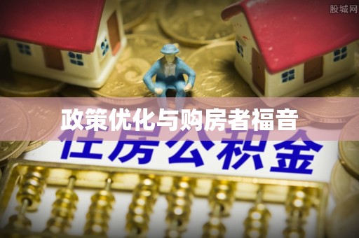 阿城政策优化与购房者福音