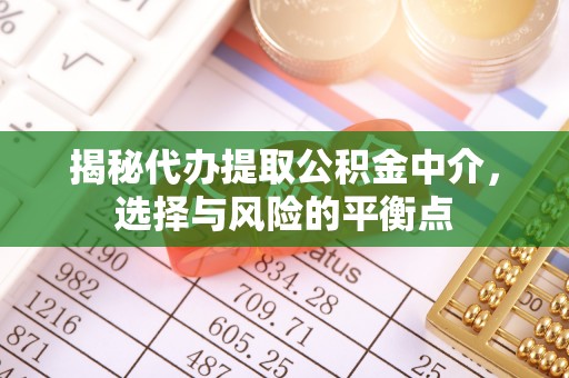 阿城揭秘代办提取公积金中介，选择与风险的平衡点