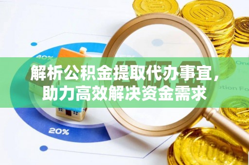 阿城解析公积金提取代办事宜，助力高效解决资金需求