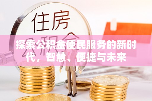 阿城探索公积金便民服务的新时代，智慧、便捷与未来