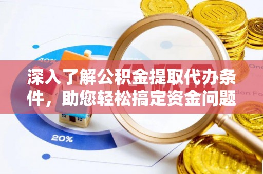 阿城深入了解公积金提取代办条件，助您轻松搞定资金问题