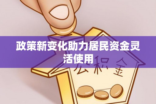 阿城政策新变化助力居民资金灵活使用